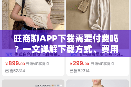 旺商聊APP下载需要付费吗？一文详解下载方式、费用与官方渠道